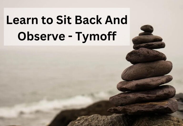 Learn to Sit Back And Observe - Tymoff