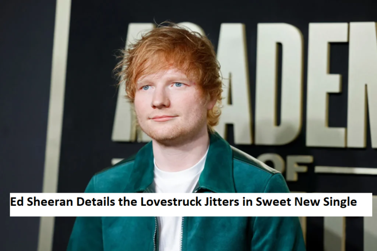 Ed Sheeran Details the Lovestruck Jitters in Sweet New Single