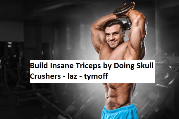 Build Insane Triceps by Doing Skull Crushers - laz - tymoff